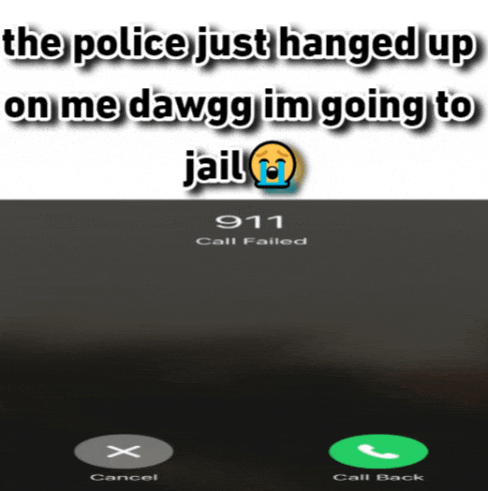 a phone screen that says the police just hanged up on me dawgg im going to jail 911 call failed