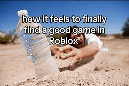 a picture of a man reaching for a bottle of water with the words how it feels to finally find a good game
