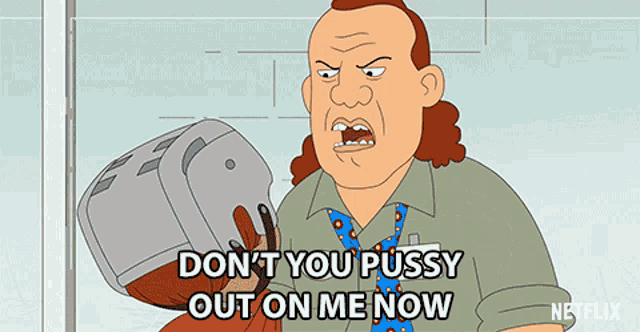 a cartoon of a man holding a box that says " don 't you pussy out on me now "
