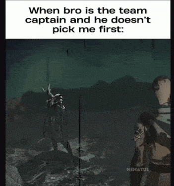 a meme that says when bro is the team captain and he does nt pick me first