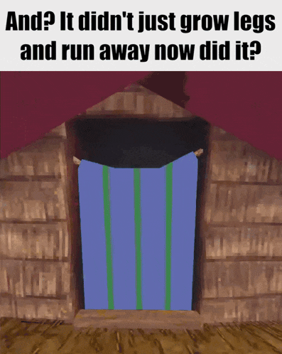 a cartoon drawing of a door with the caption " and it didn 't just grow legs and run away now did it "
