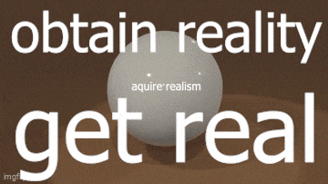 Get Real Obtain Reality GIF - Get Real Obtain Reality Aquire Realism GIFs