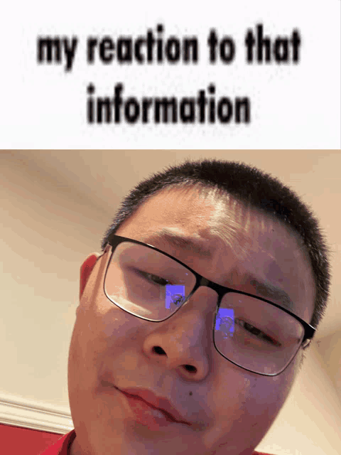 a man wearing glasses with the words my reaction to that information on the bottom