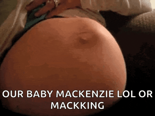 a picture of a pregnant woman 's belly with the words " our baby mackenzie lol or macking "