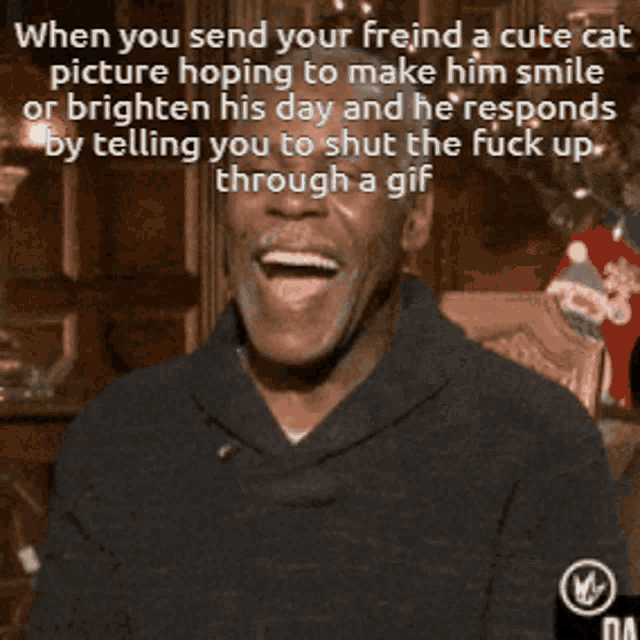 a man is laughing with a caption that says " when you send your freind a cute cat picture hoping to make him smile