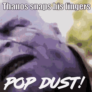 thanos snaps his fingers pop dust ! is a meme of thanos snapping his fingers .