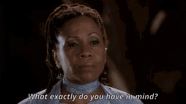 a woman with dreadlocks is asking " what exactly do you have in mind "