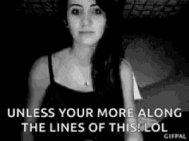 a black and white photo of a woman with the words `` unless your more along the lines of this lol '' written on it .