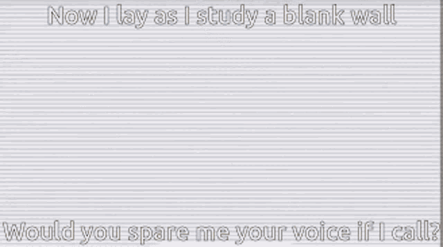 a screenshot of a video game with the words " now i lay as i study a blank wall "