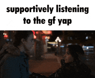 a picture of a man and a woman with the words supportively listening to the gf yap