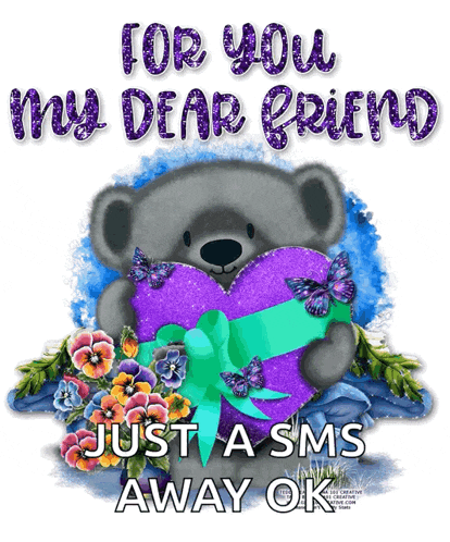 a teddy bear holding a purple heart with the words for you my dear friend just a sms away ok written below it