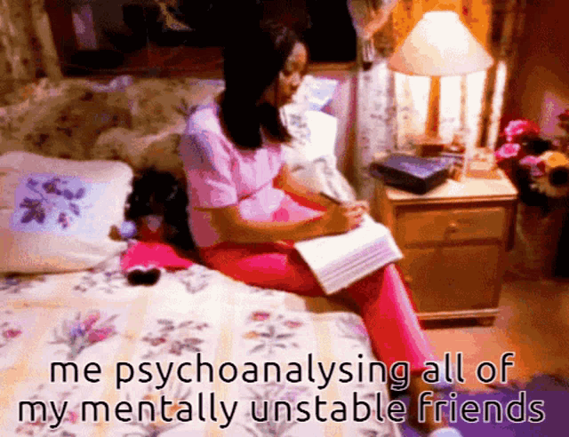 a woman is sitting on a bed writing in a notebook with the words " me psychoanalyzing all of my mentally unstable friends " below her