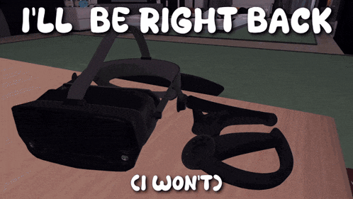 a virtual reality headset is sitting on a wooden table with the words i 'll be right back below it