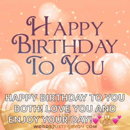happy birthday to you both love you and enjoy your day !
