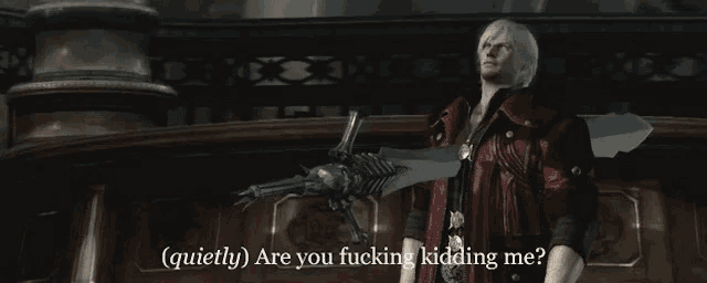 dante from devil may cry is holding a large sword and says quietly are you fucking kidding me