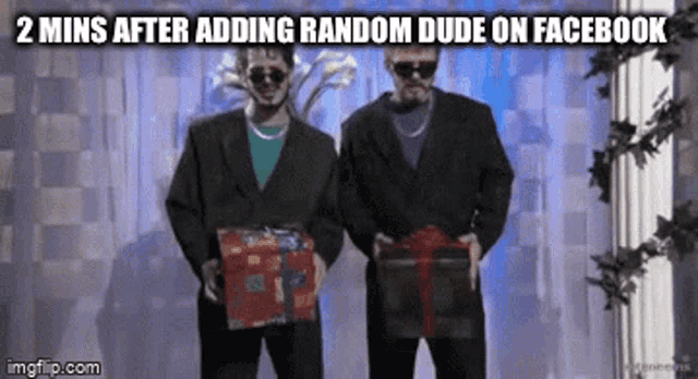 two men standing next to each other holding presents with a caption that says 2 mins after adding random dude on facebook