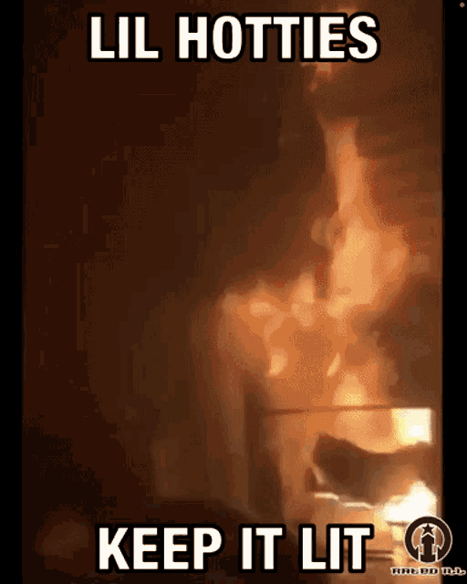 a meme with a picture of a fire and the words lil hotties keep it lit