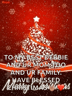 to my best debbie and ur mom too and ur family have blessed christmas is