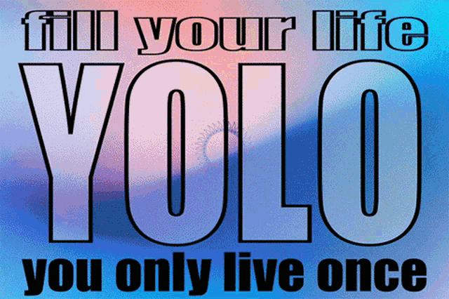 Yolo You Only Live Once GIF - Yolo You Only Live Once Fill Your Life GIFs