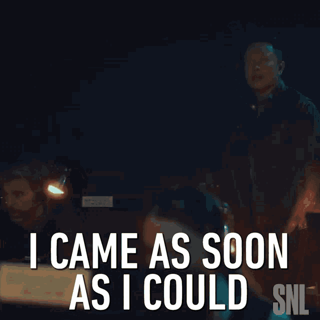 a man says i came as soon as i could