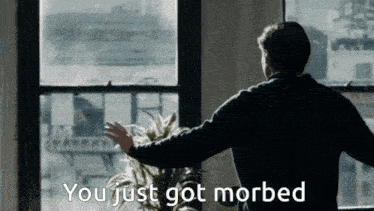 a man standing in front of a window with the words " you just got morbid " above him