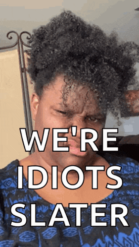 a woman with curly hair is making a funny face with the words we 're idiots slater below her