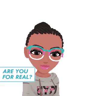 a cartoon girl with glasses says omg are you for real and no way