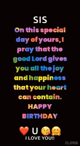 sis on this special day of yours i pray that the good lord gives you all the joy and happiness that your heart can contain happy birthday