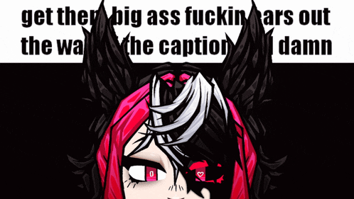 a cartoon of a girl with a caption that says get the big ass fuckin ears out the way the caption damn