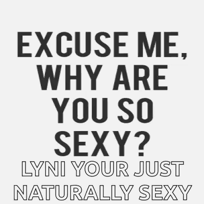 a poster that says excuse me , why are you so sexy ? lyni your just naturally sexy .