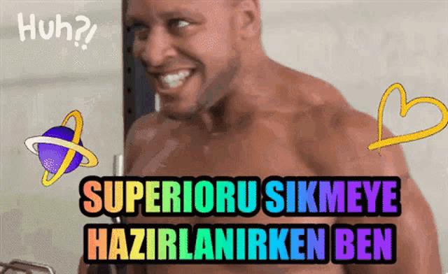 a shirtless man is smiling with the words superioru sikmeye hazirlanirken ben behind him