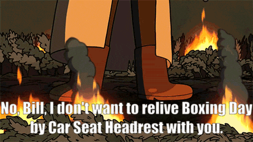 a cartoon says " no bill i don 't want to relive boxing day by car seat headrest with you .. "