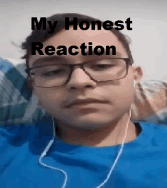 a man wearing glasses and ear buds has the words my honest reaction written on his face