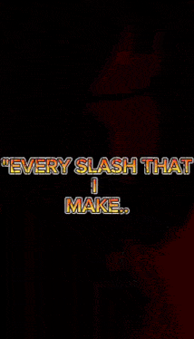 a red background with the words " every slash that i make " on it