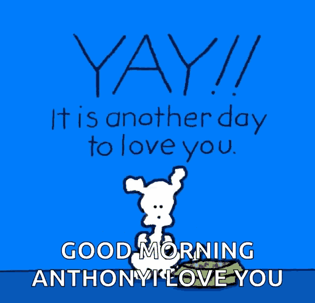 a blue background with a cartoon dog and the words yay it is another day to love you good morning anthony i love you