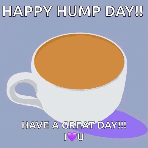 a cup of coffee with the words happy hump day have a great day i love u