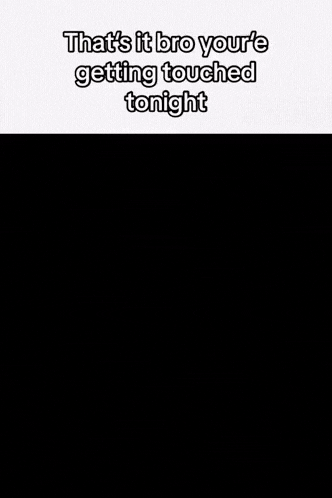 a black and white photo of a cat with the caption that 's it bro your 'e getting touched tonight