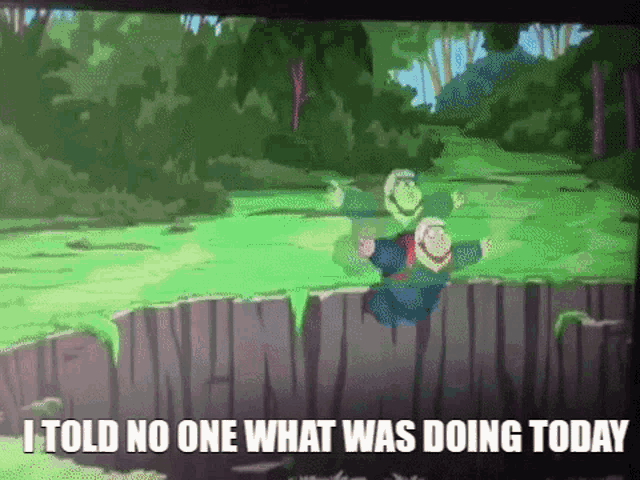a cartoon scene with a caption that says i told no one what was doing today