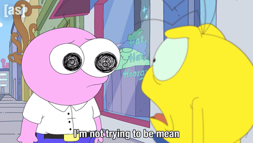 a cartoon character says that he is not trying to be mean