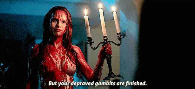 a woman covered in blood is holding a candelabra with candles in it and says but your depraved gambits are finished