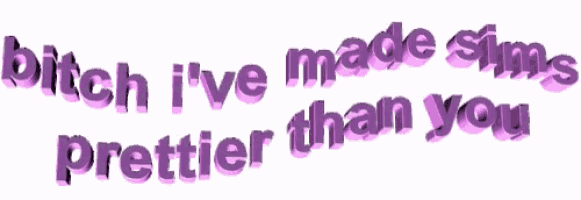 a sign that says bitch i ve made sims prettier than you