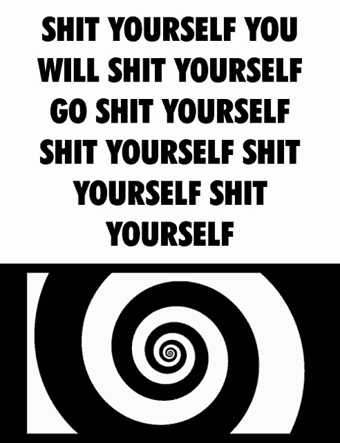 a black and white poster that says shit yourself you will shit yourself go shit yourself shit yourself shit yourself shit yourself shit yourself