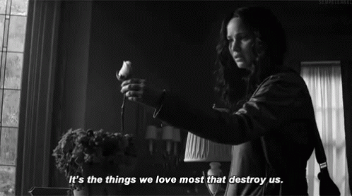 Its The Things That We Love Most That Destroy Us. GIF - Hunger Games Katniss Everdeen Jennifer Lawrence GIFs