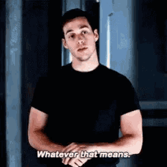 a man in a black shirt says whatever that means