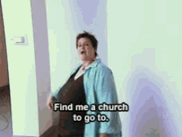 a woman in a blue shirt says " find me a church to go to "