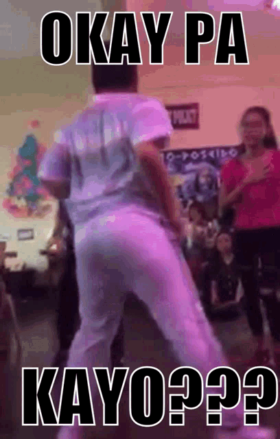 a picture of a person dancing with the caption okay pa kayo