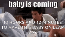 a baby is coming 13 hours and 12 minutes to have this baby on leap day