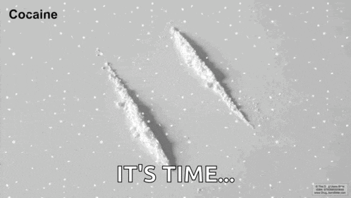 two lines of cocaine on a white surface with the words `` it 's time '' written on the bottom .