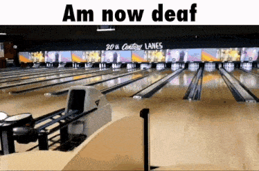 a bowling alley with the words " am now deaf " above it