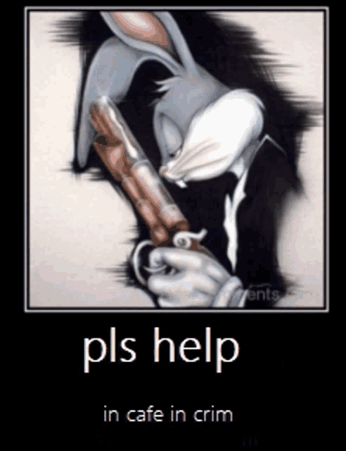 a picture of bugs bunny holding a gun with the words pls help in cafe in crim